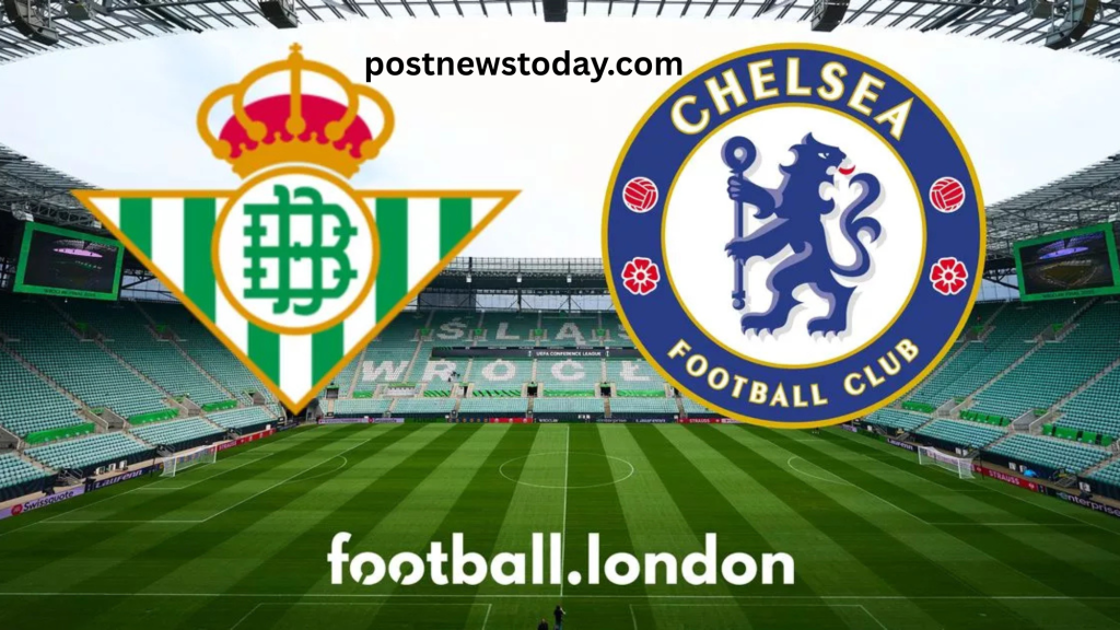 Live Updates: Real Betis vs Chelsea in Conference Final